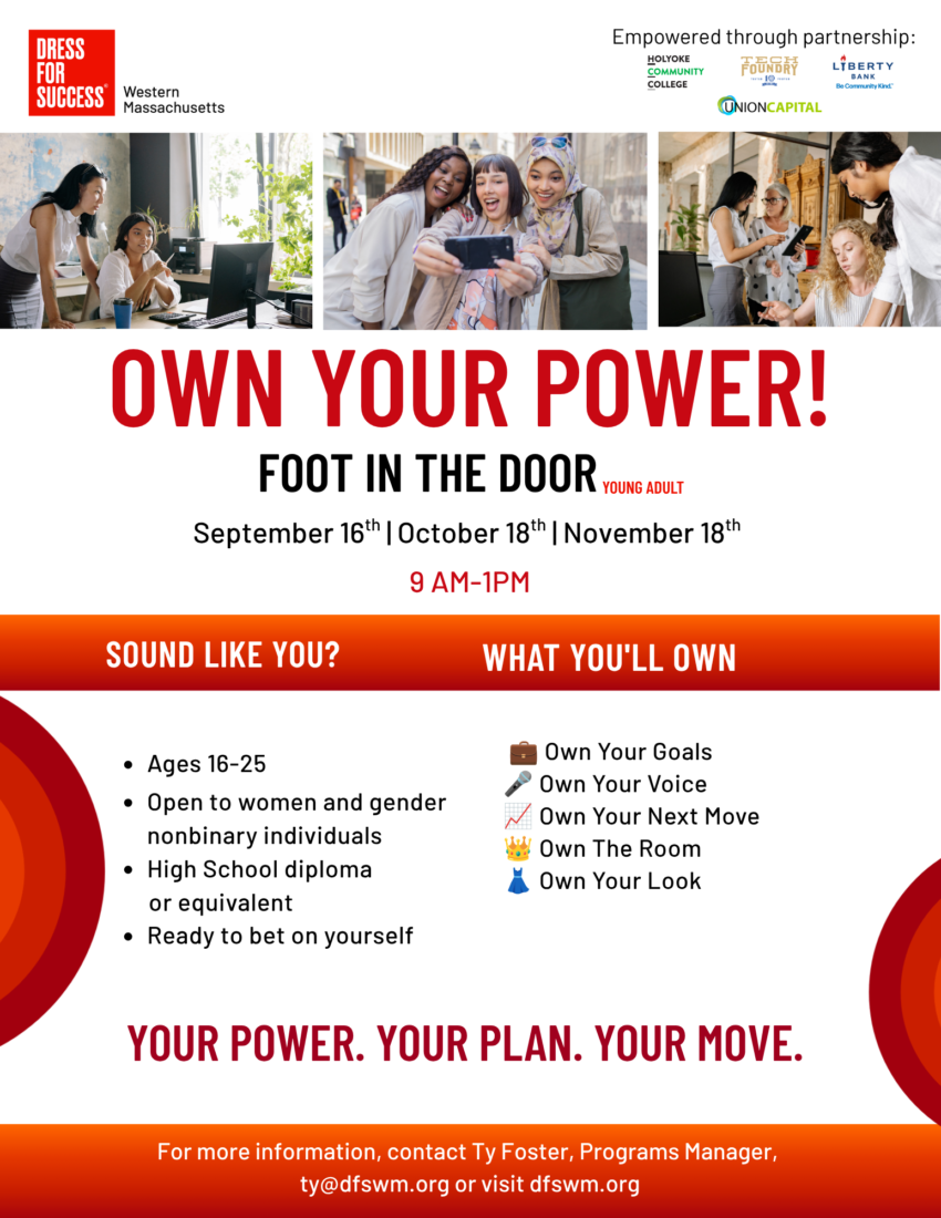 Flyer for Dress for Success Western Massachusetts' "Own Your Power! Foot in the Door" young adult program, with three photos of young women collaborating, taking selfies, and working together, above program dates, eligibility criteria, and program benefits.